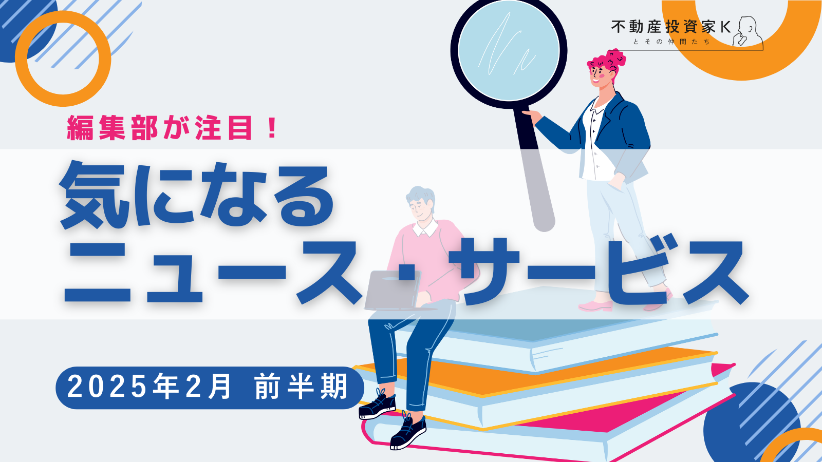 【2025年2月前半】不動産投資家K編集部が注目！ニュース・サービスまとめ